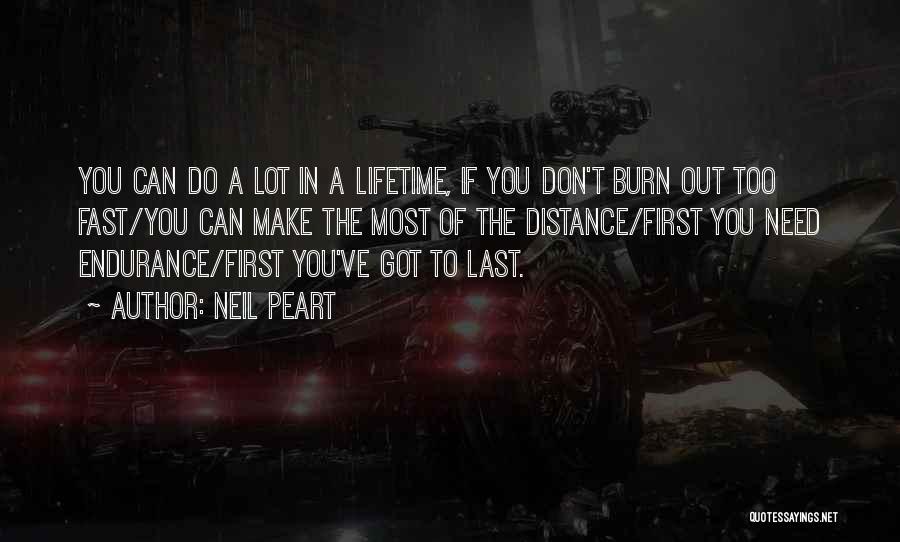 Neil Peart Quotes: You Can Do A Lot In A Lifetime, If You Don't Burn Out Too Fast/you Can Make The Most Of