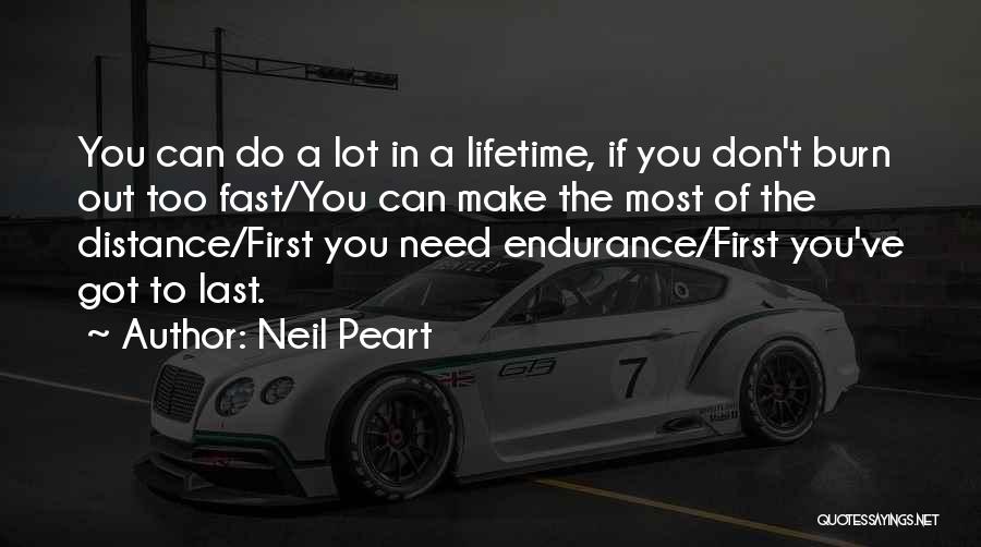 Neil Peart Quotes: You Can Do A Lot In A Lifetime, If You Don't Burn Out Too Fast/you Can Make The Most Of