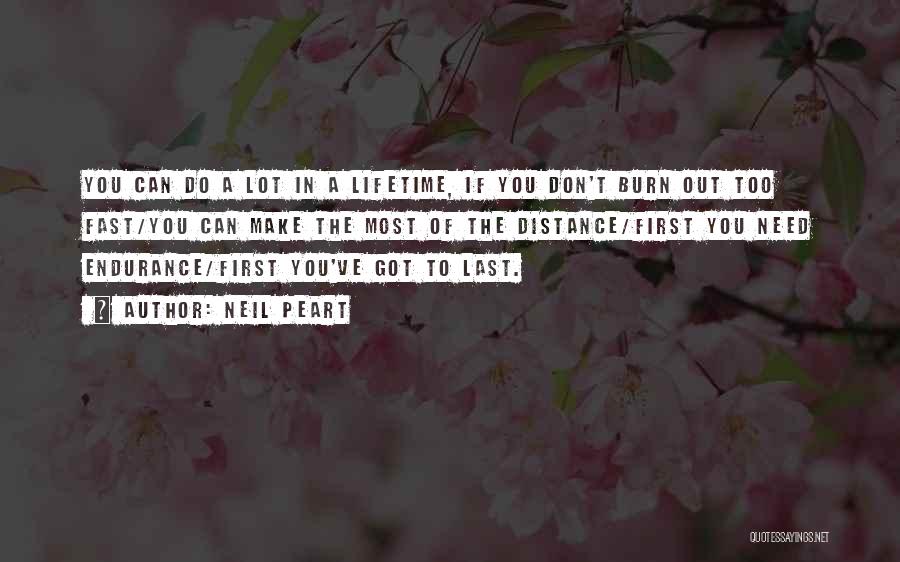 Neil Peart Quotes: You Can Do A Lot In A Lifetime, If You Don't Burn Out Too Fast/you Can Make The Most Of