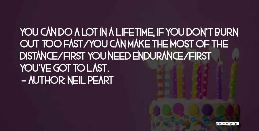 Neil Peart Quotes: You Can Do A Lot In A Lifetime, If You Don't Burn Out Too Fast/you Can Make The Most Of