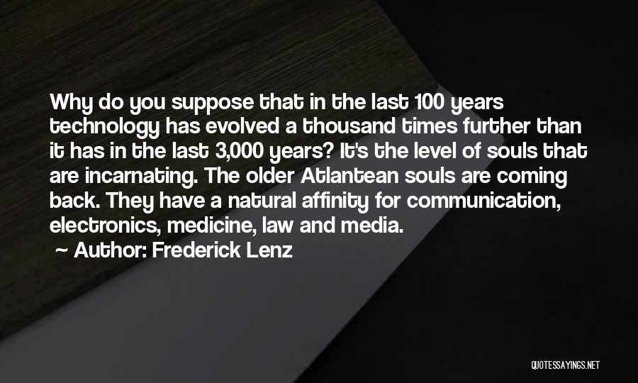 Frederick Lenz Quotes: Why Do You Suppose That In The Last 100 Years Technology Has Evolved A Thousand Times Further Than It Has