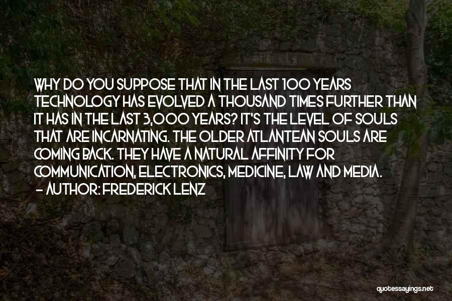 Frederick Lenz Quotes: Why Do You Suppose That In The Last 100 Years Technology Has Evolved A Thousand Times Further Than It Has