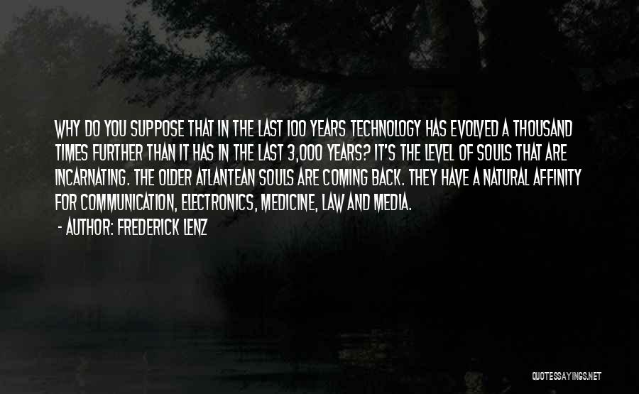 Frederick Lenz Quotes: Why Do You Suppose That In The Last 100 Years Technology Has Evolved A Thousand Times Further Than It Has