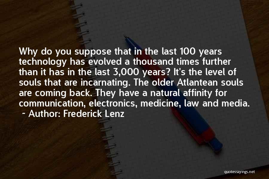Frederick Lenz Quotes: Why Do You Suppose That In The Last 100 Years Technology Has Evolved A Thousand Times Further Than It Has