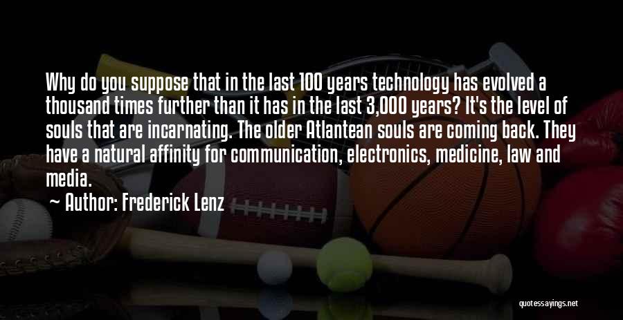 Frederick Lenz Quotes: Why Do You Suppose That In The Last 100 Years Technology Has Evolved A Thousand Times Further Than It Has