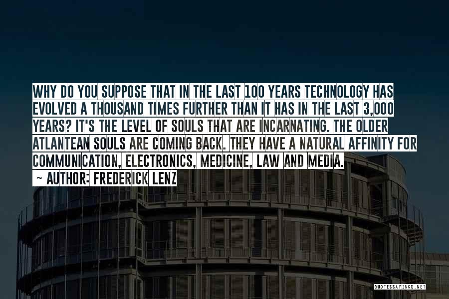 Frederick Lenz Quotes: Why Do You Suppose That In The Last 100 Years Technology Has Evolved A Thousand Times Further Than It Has