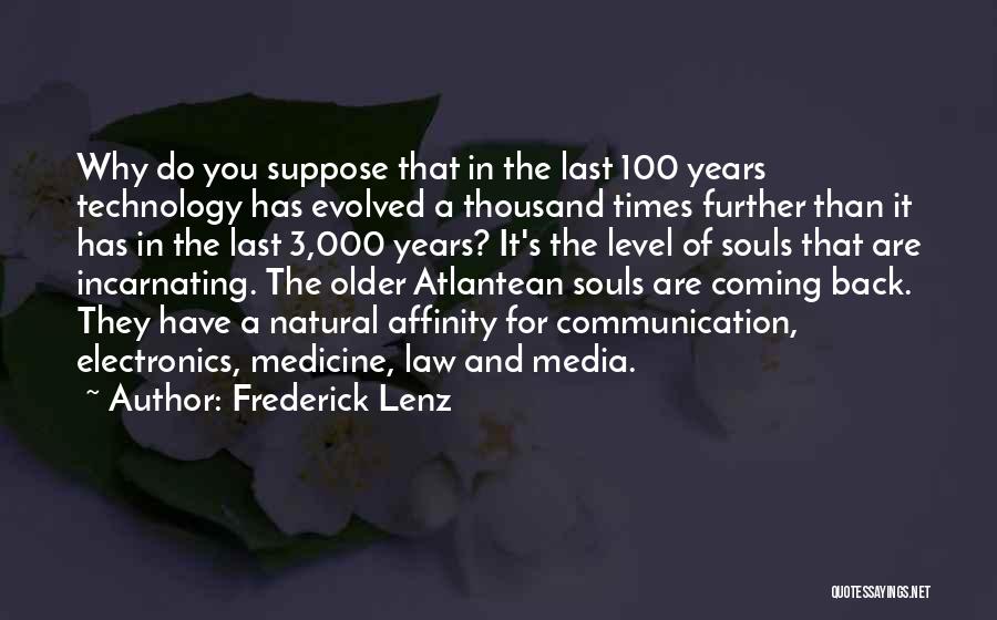 Frederick Lenz Quotes: Why Do You Suppose That In The Last 100 Years Technology Has Evolved A Thousand Times Further Than It Has