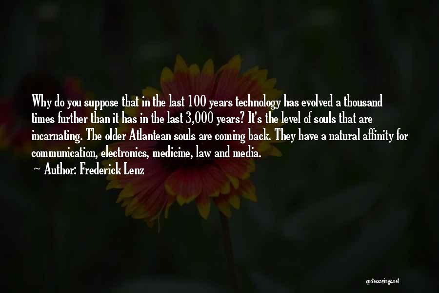 Frederick Lenz Quotes: Why Do You Suppose That In The Last 100 Years Technology Has Evolved A Thousand Times Further Than It Has