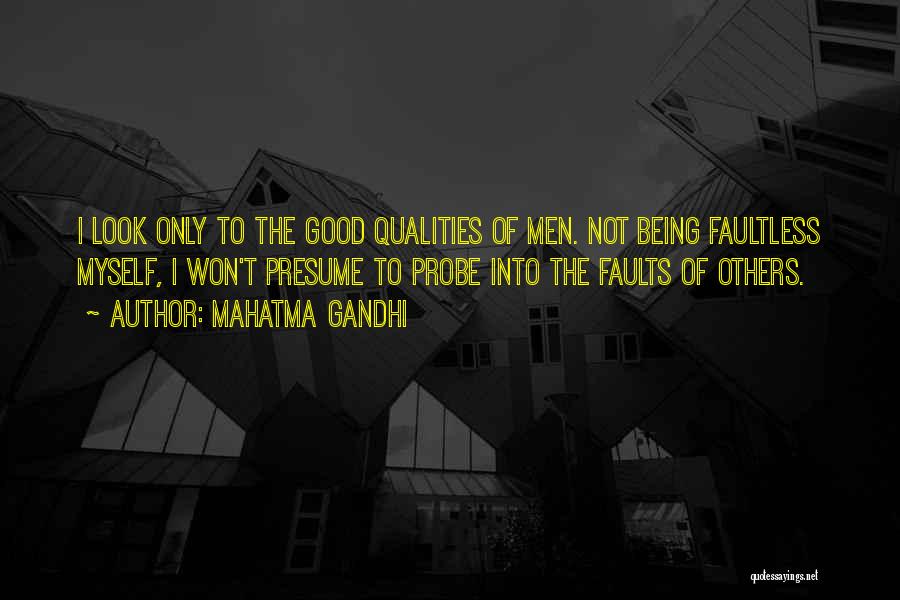 Mahatma Gandhi Quotes: I Look Only To The Good Qualities Of Men. Not Being Faultless Myself, I Won't Presume To Probe Into The