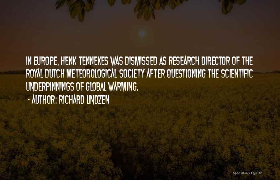 Richard Lindzen Quotes: In Europe, Henk Tennekes Was Dismissed As Research Director Of The Royal Dutch Meteorological Society After Questioning The Scientific Underpinnings