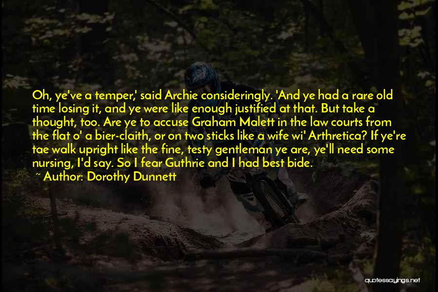 Dorothy Dunnett Quotes: Oh, Ye've A Temper,' Said Archie Consideringly. 'and Ye Had A Rare Old Time Losing It, And Ye Were Like