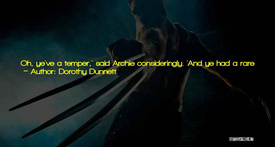 Dorothy Dunnett Quotes: Oh, Ye've A Temper,' Said Archie Consideringly. 'and Ye Had A Rare Old Time Losing It, And Ye Were Like