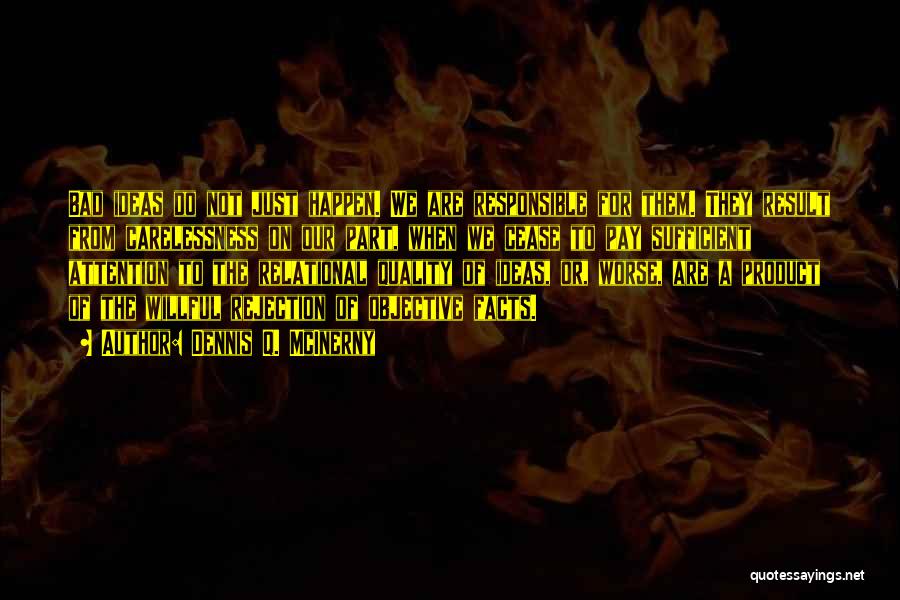 Dennis Q. McInerny Quotes: Bad Ideas Do Not Just Happen. We Are Responsible For Them. They Result From Carelessness On Our Part, When We