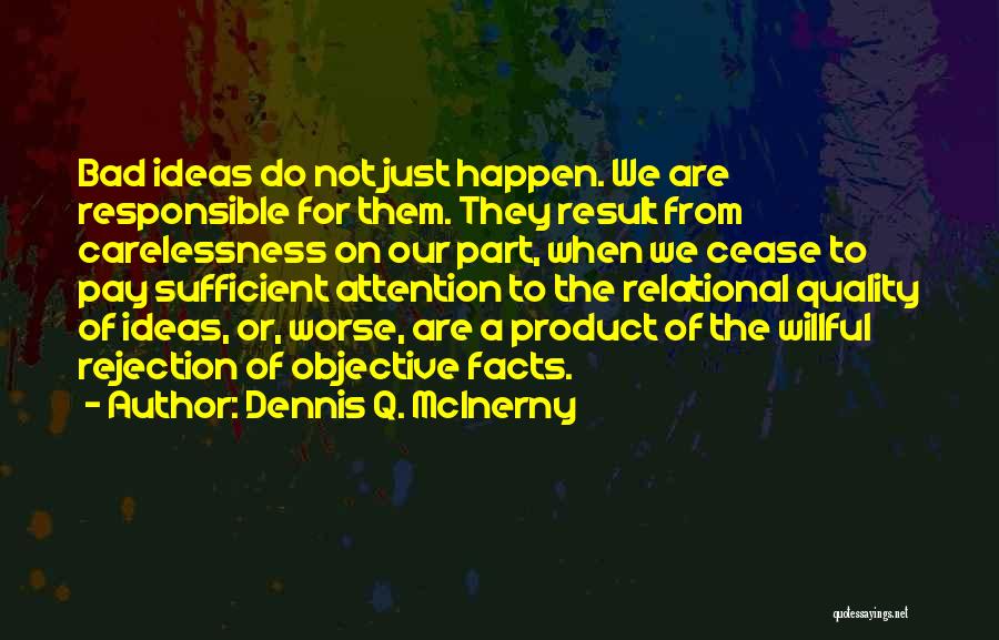 Dennis Q. McInerny Quotes: Bad Ideas Do Not Just Happen. We Are Responsible For Them. They Result From Carelessness On Our Part, When We
