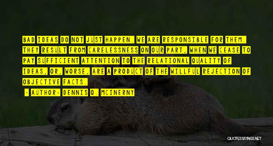 Dennis Q. McInerny Quotes: Bad Ideas Do Not Just Happen. We Are Responsible For Them. They Result From Carelessness On Our Part, When We