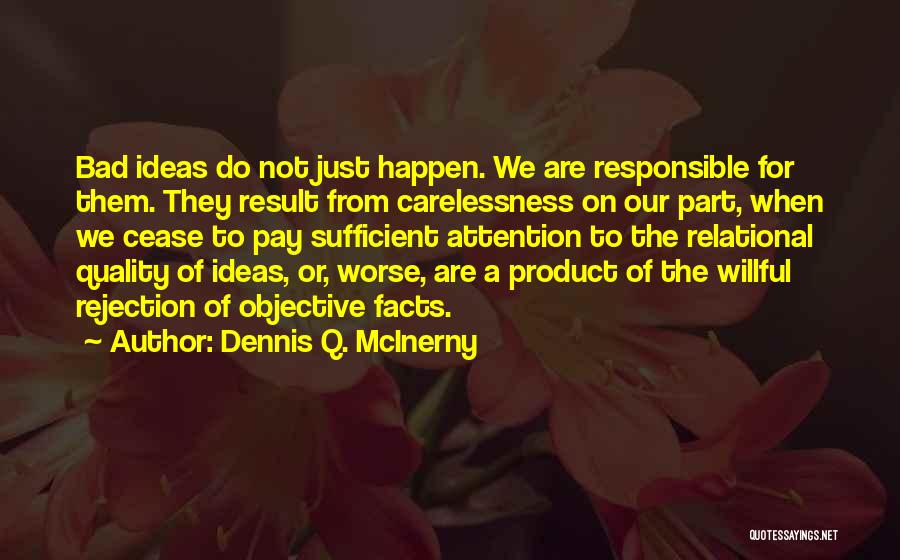 Dennis Q. McInerny Quotes: Bad Ideas Do Not Just Happen. We Are Responsible For Them. They Result From Carelessness On Our Part, When We