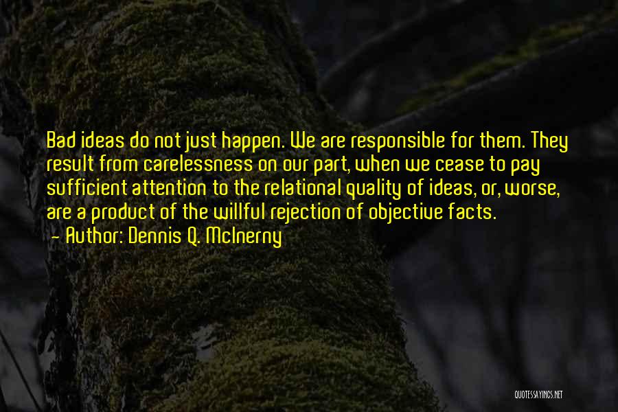 Dennis Q. McInerny Quotes: Bad Ideas Do Not Just Happen. We Are Responsible For Them. They Result From Carelessness On Our Part, When We