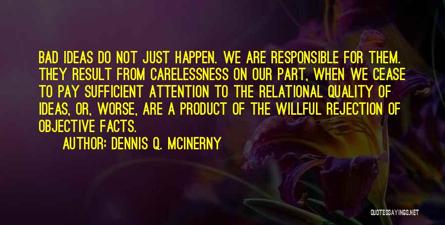 Dennis Q. McInerny Quotes: Bad Ideas Do Not Just Happen. We Are Responsible For Them. They Result From Carelessness On Our Part, When We