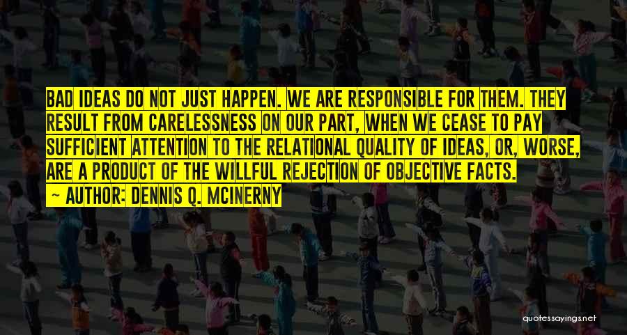 Dennis Q. McInerny Quotes: Bad Ideas Do Not Just Happen. We Are Responsible For Them. They Result From Carelessness On Our Part, When We