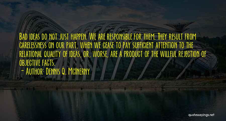 Dennis Q. McInerny Quotes: Bad Ideas Do Not Just Happen. We Are Responsible For Them. They Result From Carelessness On Our Part, When We