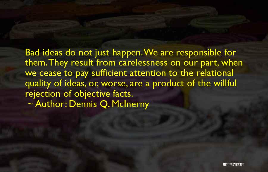 Dennis Q. McInerny Quotes: Bad Ideas Do Not Just Happen. We Are Responsible For Them. They Result From Carelessness On Our Part, When We
