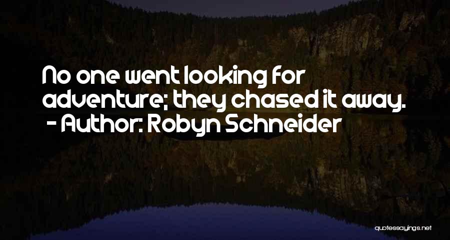 Robyn Schneider Quotes: No One Went Looking For Adventure; They Chased It Away.