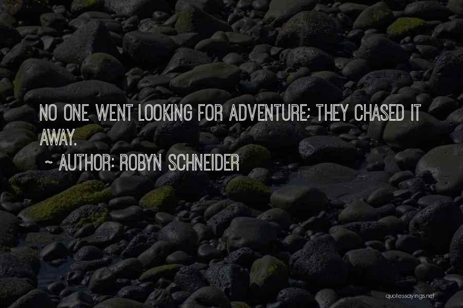 Robyn Schneider Quotes: No One Went Looking For Adventure; They Chased It Away.