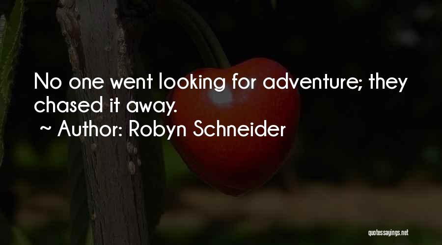 Robyn Schneider Quotes: No One Went Looking For Adventure; They Chased It Away.