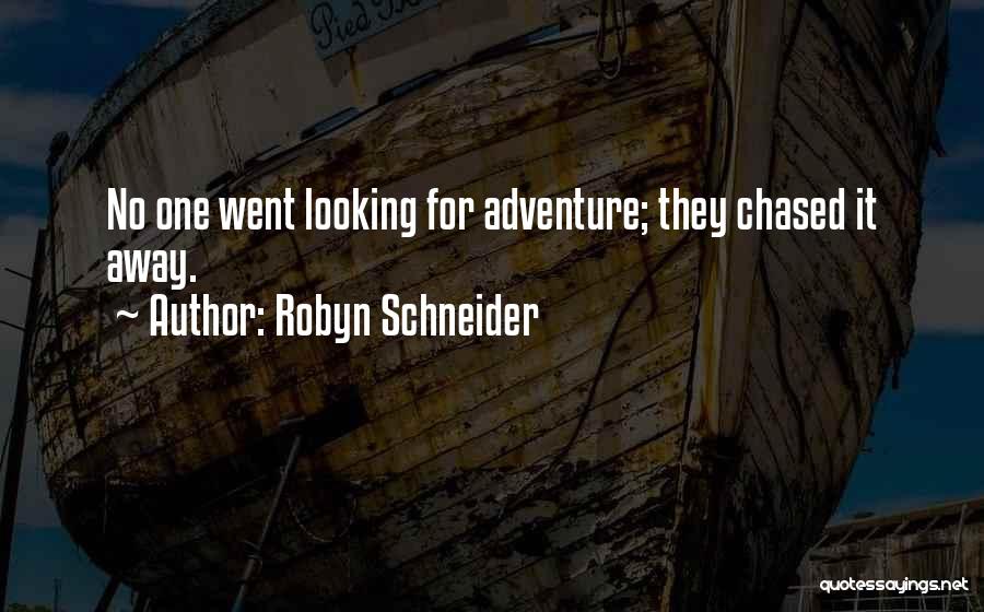 Robyn Schneider Quotes: No One Went Looking For Adventure; They Chased It Away.