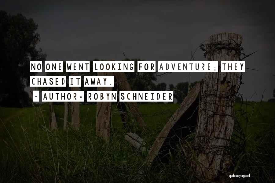 Robyn Schneider Quotes: No One Went Looking For Adventure; They Chased It Away.