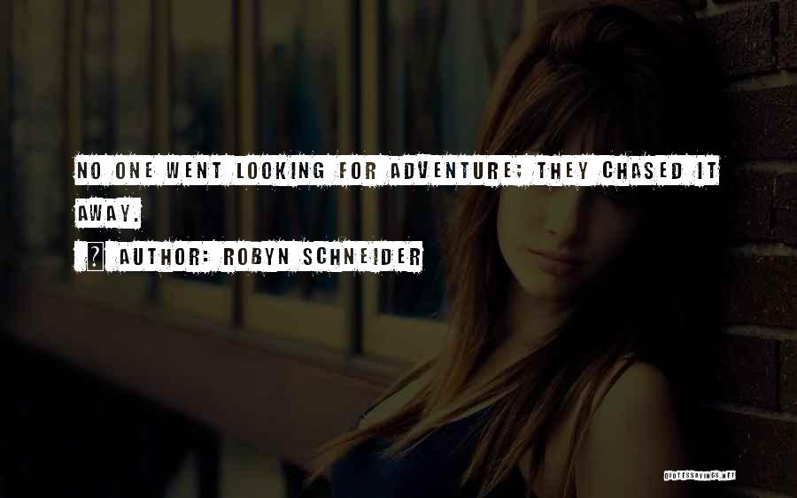 Robyn Schneider Quotes: No One Went Looking For Adventure; They Chased It Away.