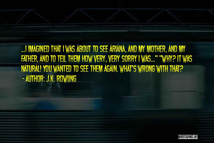 J.K. Rowling Quotes: ...i Imagined That I Was About To See Ariana, And My Mother, And My Father, And To Tell Them How