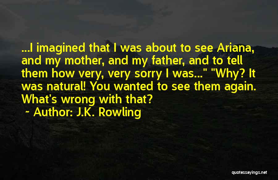 J.K. Rowling Quotes: ...i Imagined That I Was About To See Ariana, And My Mother, And My Father, And To Tell Them How