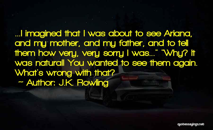 J.K. Rowling Quotes: ...i Imagined That I Was About To See Ariana, And My Mother, And My Father, And To Tell Them How
