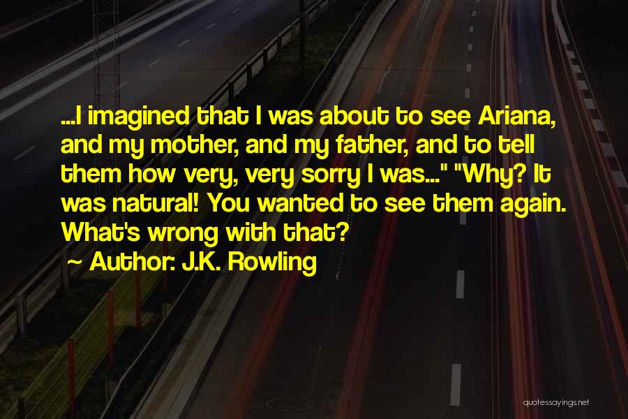 J.K. Rowling Quotes: ...i Imagined That I Was About To See Ariana, And My Mother, And My Father, And To Tell Them How