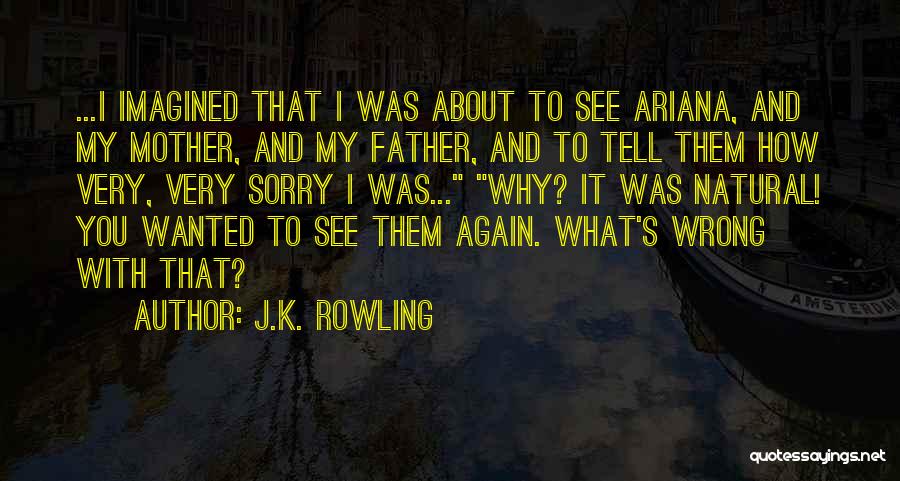 J.K. Rowling Quotes: ...i Imagined That I Was About To See Ariana, And My Mother, And My Father, And To Tell Them How