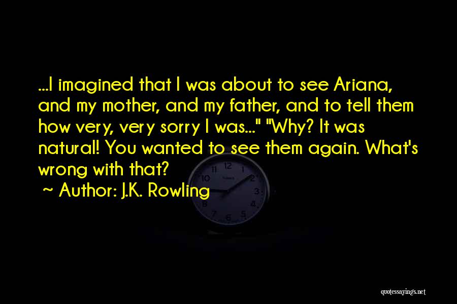J.K. Rowling Quotes: ...i Imagined That I Was About To See Ariana, And My Mother, And My Father, And To Tell Them How