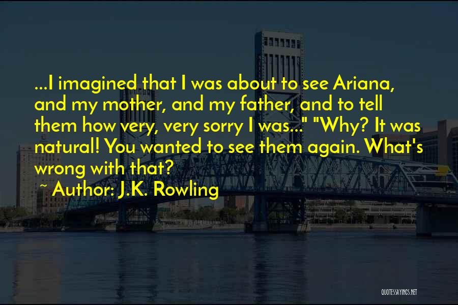 J.K. Rowling Quotes: ...i Imagined That I Was About To See Ariana, And My Mother, And My Father, And To Tell Them How
