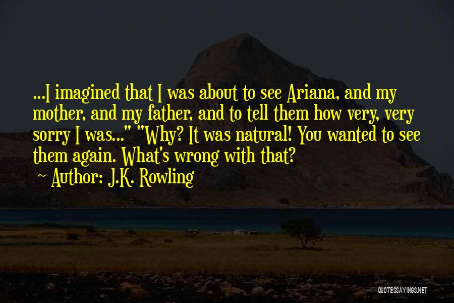 J.K. Rowling Quotes: ...i Imagined That I Was About To See Ariana, And My Mother, And My Father, And To Tell Them How