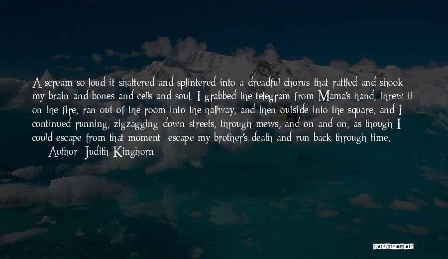 Judith Kinghorn Quotes: A Scream So Loud It Shattered And Splintered Into A Dreadful Chorus That Rattled And Shook My Brain And Bones