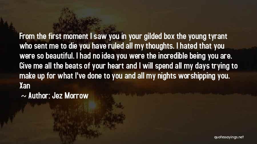 Jez Morrow Quotes: From The First Moment I Saw You In Your Gilded Box The Young Tyrant Who Sent Me To Die You