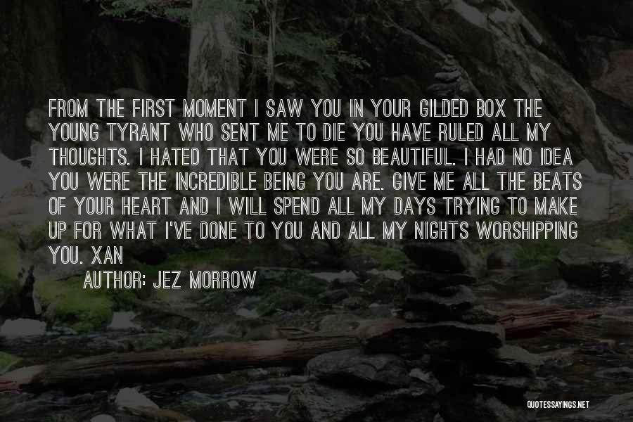 Jez Morrow Quotes: From The First Moment I Saw You In Your Gilded Box The Young Tyrant Who Sent Me To Die You