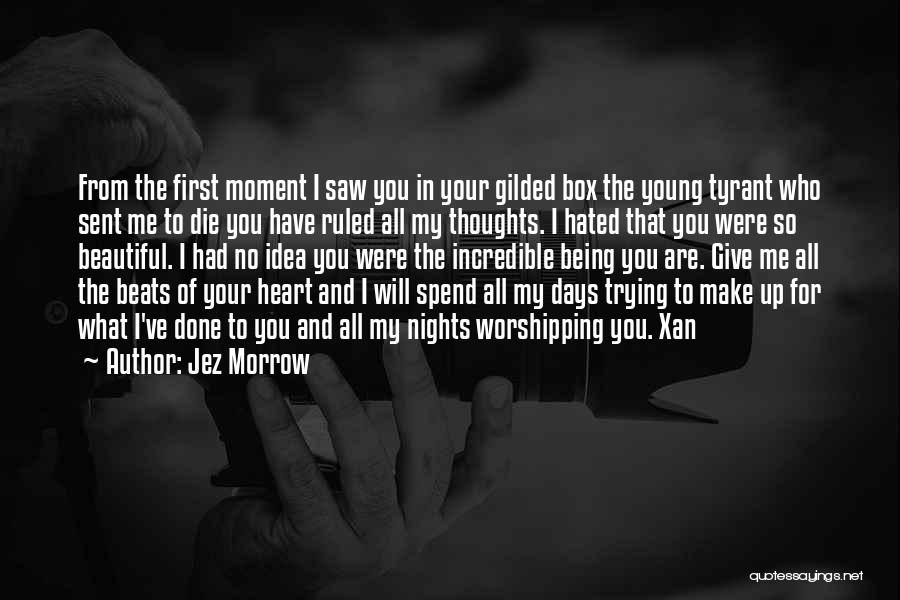 Jez Morrow Quotes: From The First Moment I Saw You In Your Gilded Box The Young Tyrant Who Sent Me To Die You