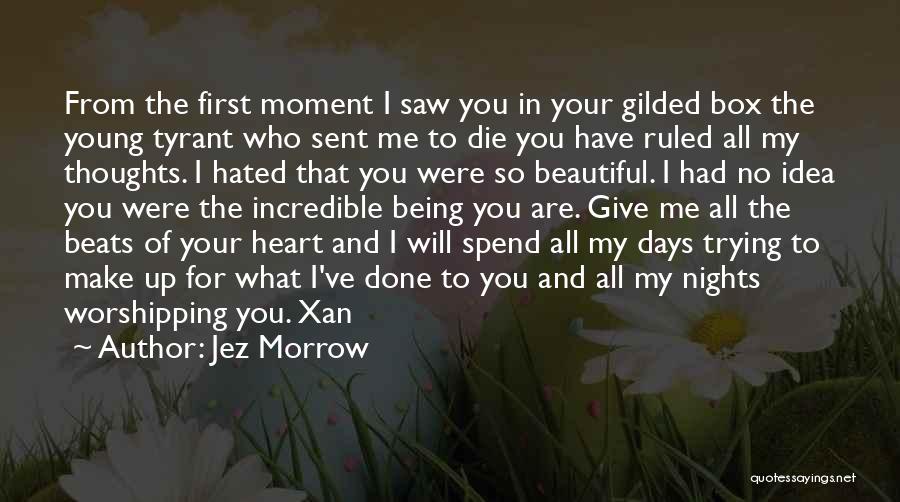 Jez Morrow Quotes: From The First Moment I Saw You In Your Gilded Box The Young Tyrant Who Sent Me To Die You