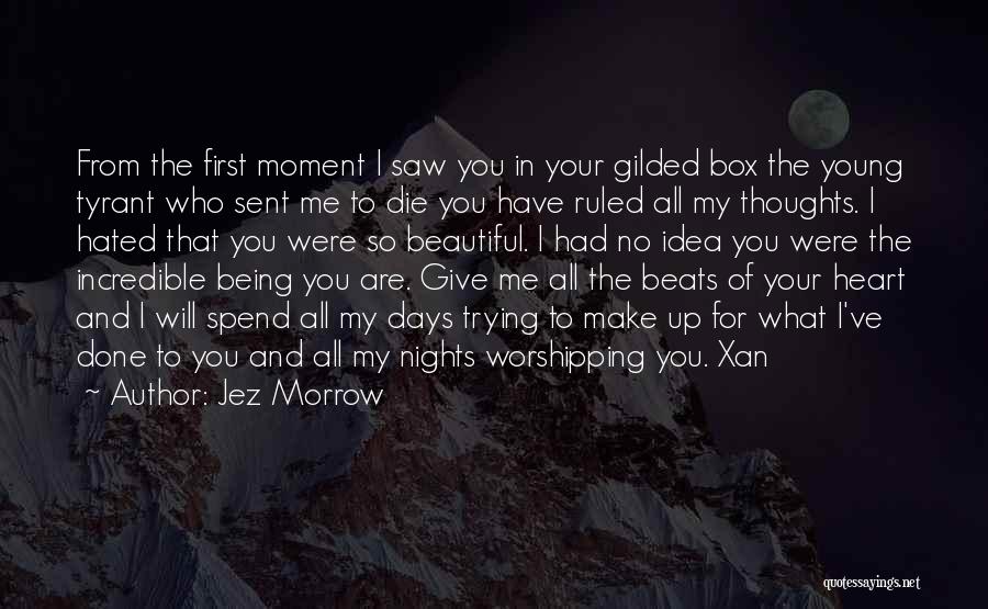 Jez Morrow Quotes: From The First Moment I Saw You In Your Gilded Box The Young Tyrant Who Sent Me To Die You