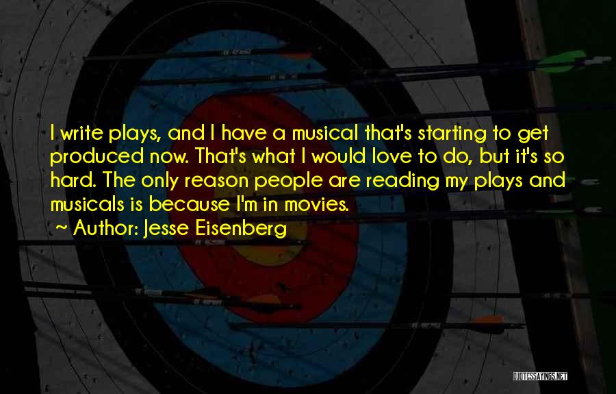 Jesse Eisenberg Quotes: I Write Plays, And I Have A Musical That's Starting To Get Produced Now. That's What I Would Love To