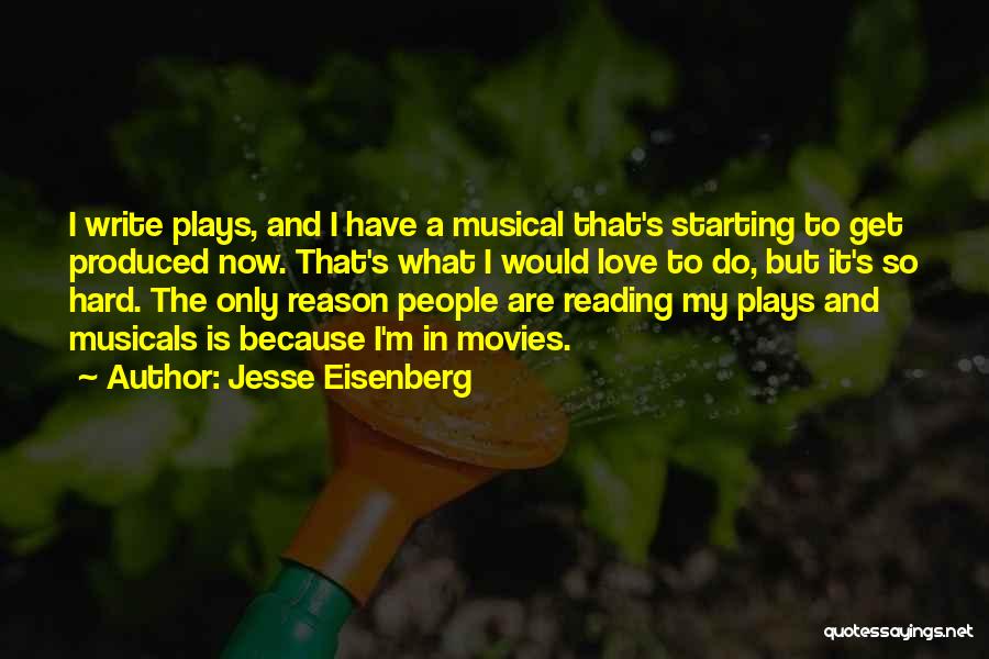 Jesse Eisenberg Quotes: I Write Plays, And I Have A Musical That's Starting To Get Produced Now. That's What I Would Love To