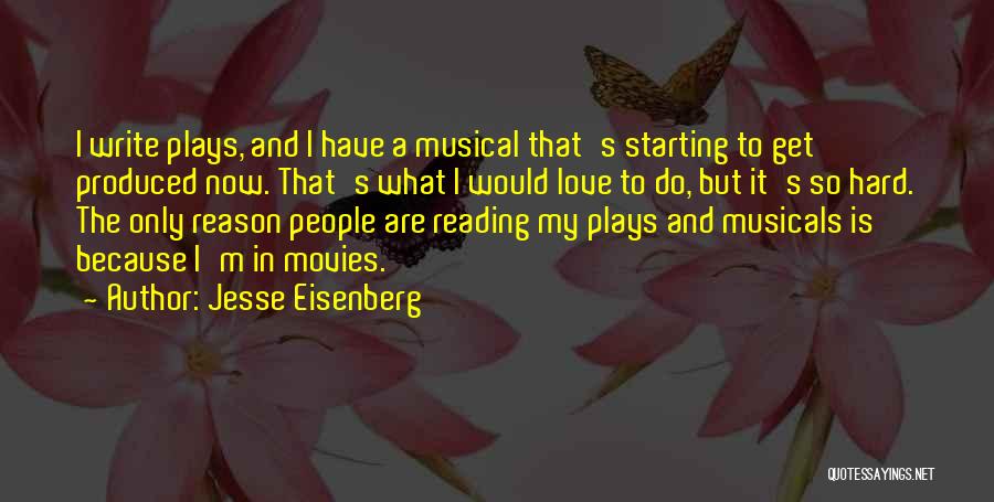 Jesse Eisenberg Quotes: I Write Plays, And I Have A Musical That's Starting To Get Produced Now. That's What I Would Love To
