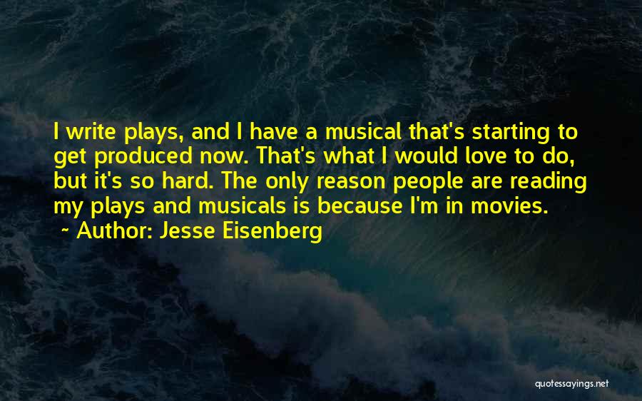 Jesse Eisenberg Quotes: I Write Plays, And I Have A Musical That's Starting To Get Produced Now. That's What I Would Love To