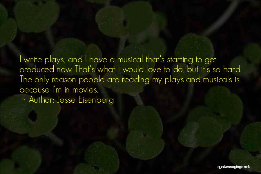 Jesse Eisenberg Quotes: I Write Plays, And I Have A Musical That's Starting To Get Produced Now. That's What I Would Love To